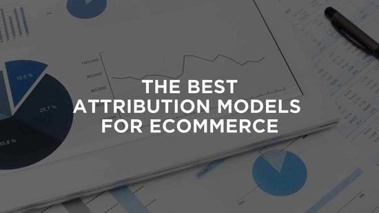 The Best Ecommerce Attribution Models for Your Brand