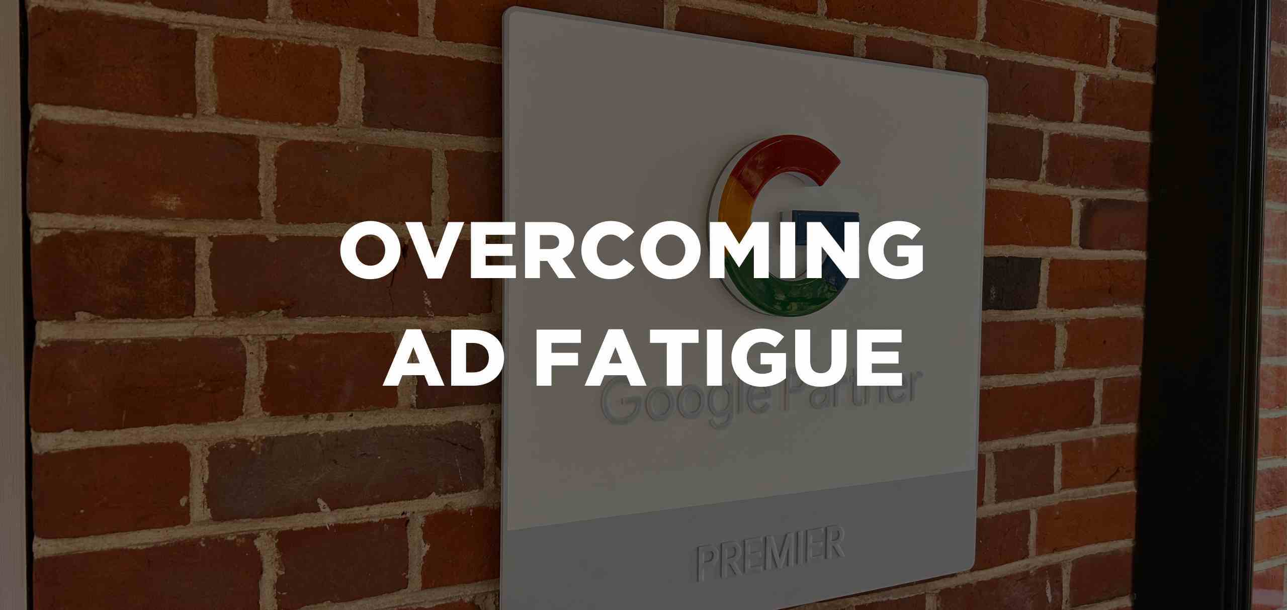 Overcoming ad fatigue