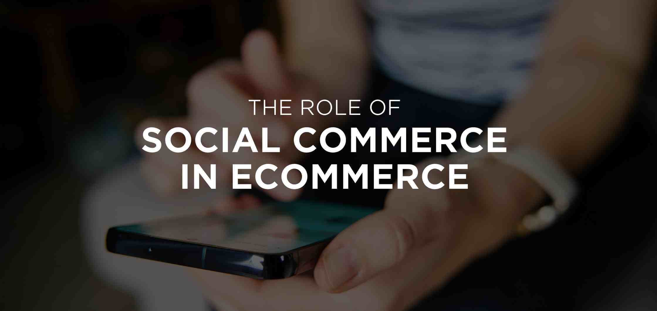 The role of social commerce in ecommerce