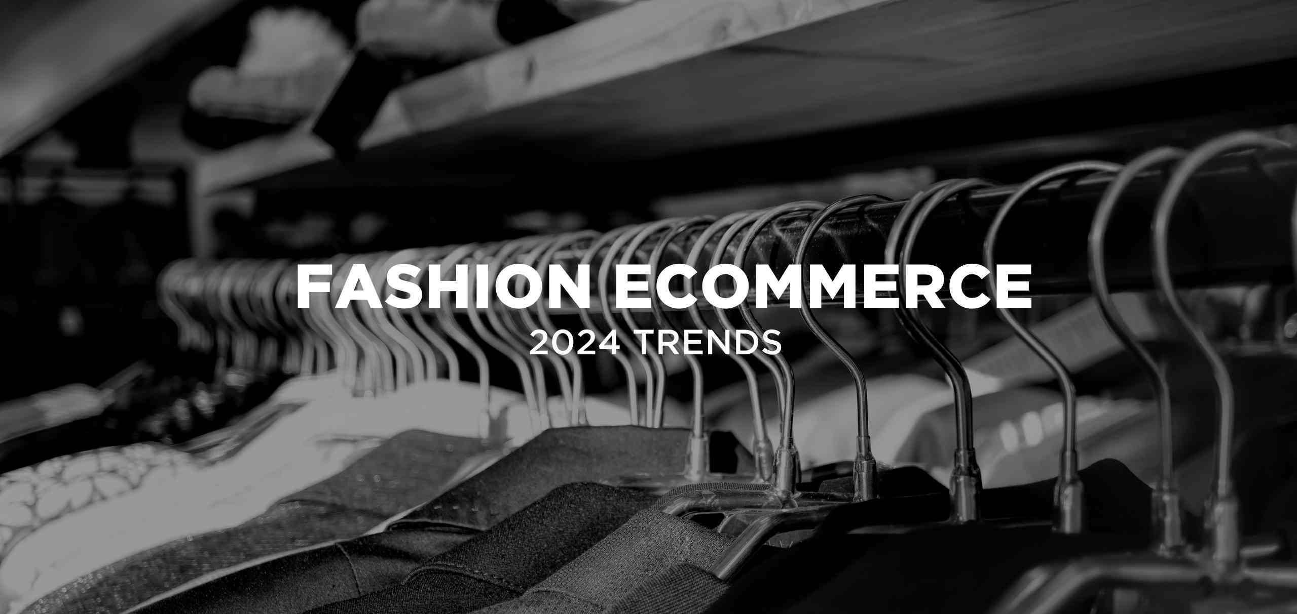 Fashion Redefined: Top Ecommerce Trends Shaping the Industry in 2024