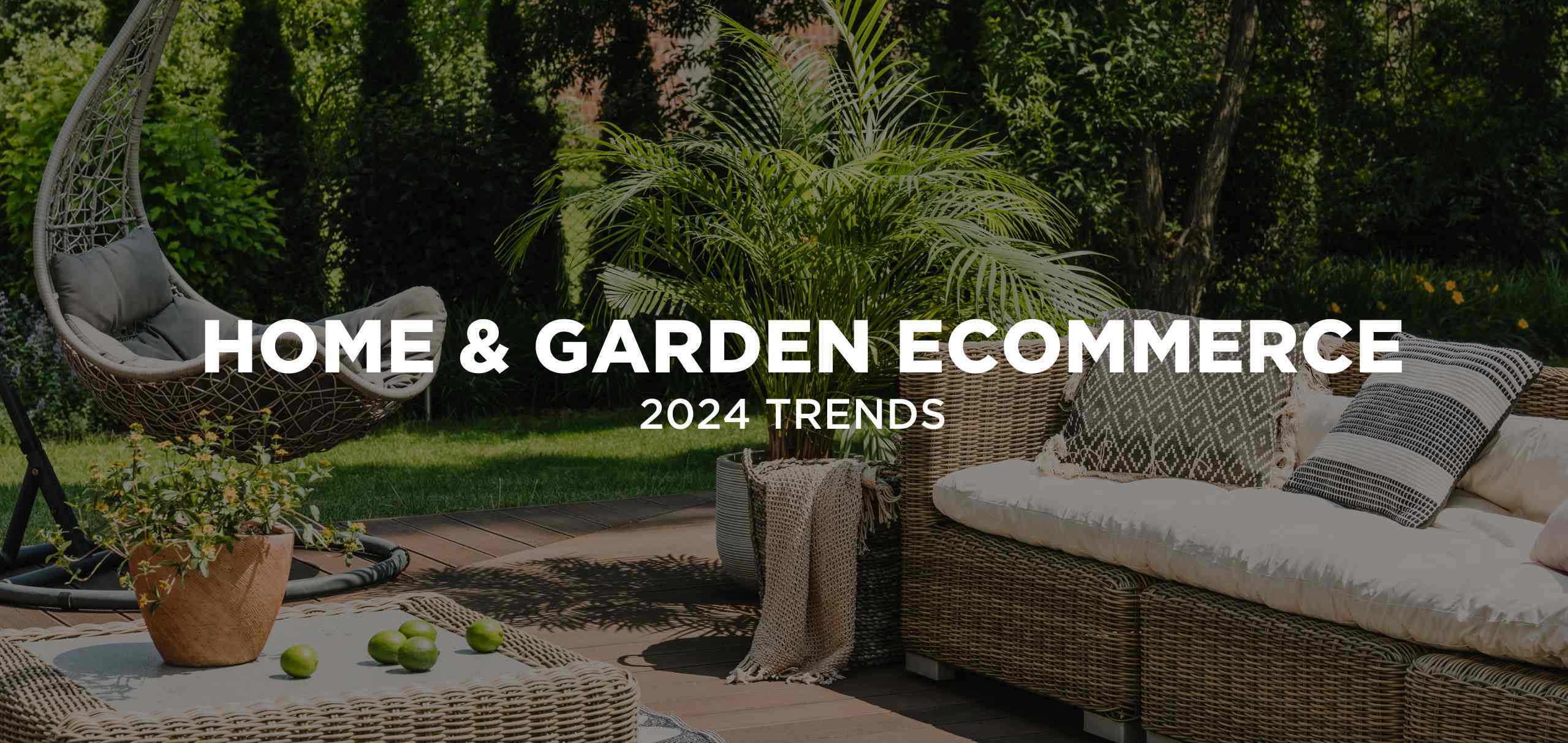 Home & Garden Ecommerce Trends in 2024