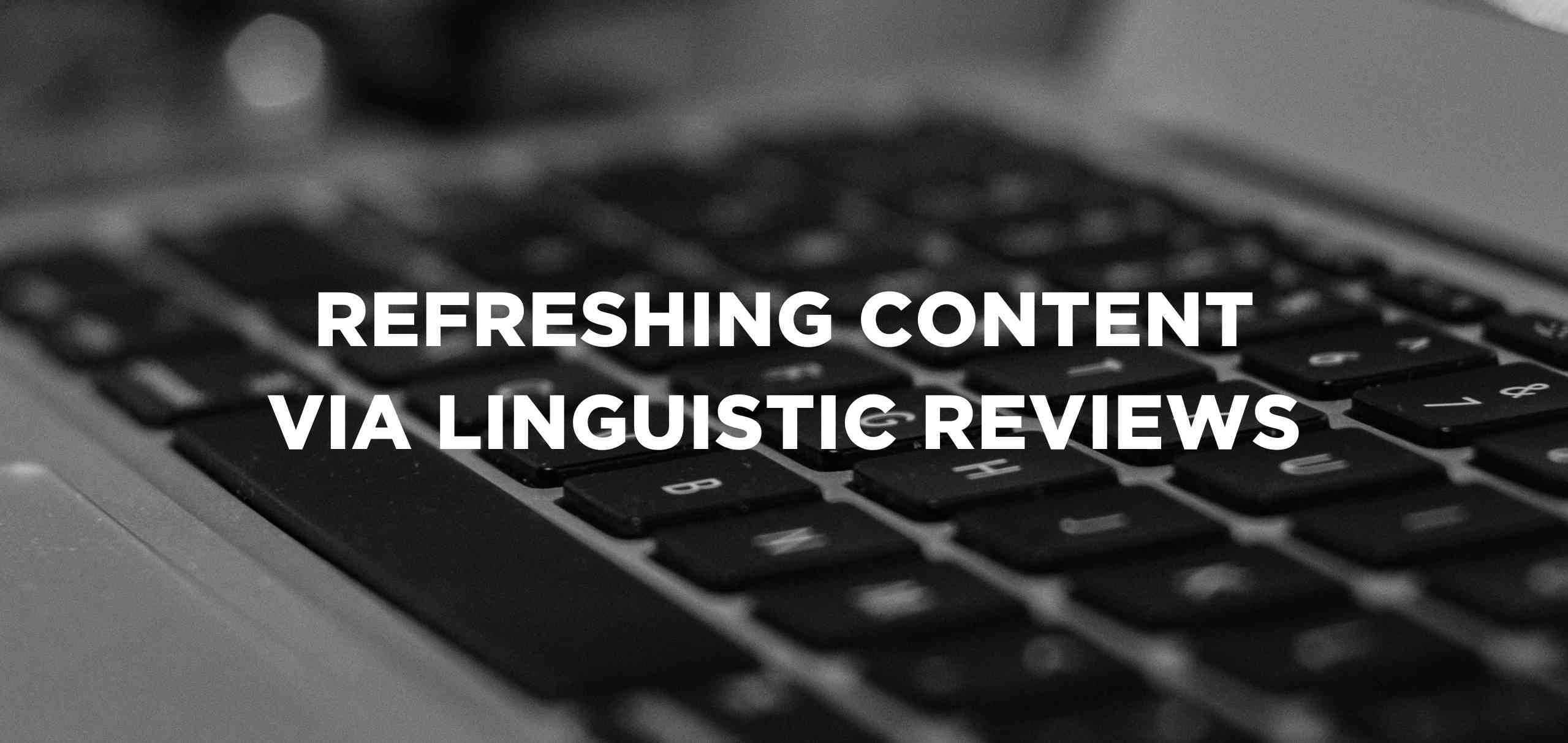 Refreshing content via linguistic reviews