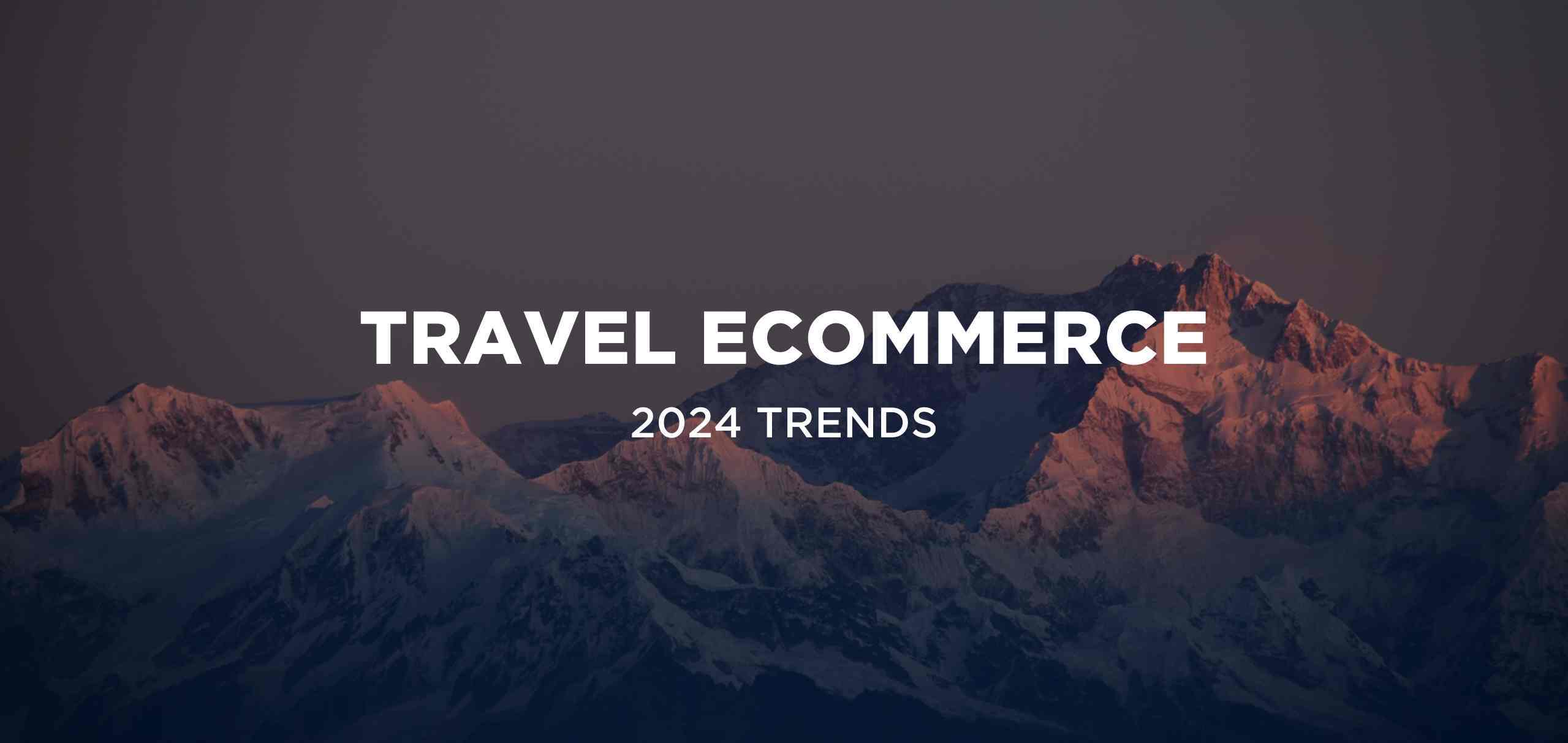 Travel Ecommerce Trends in 2024